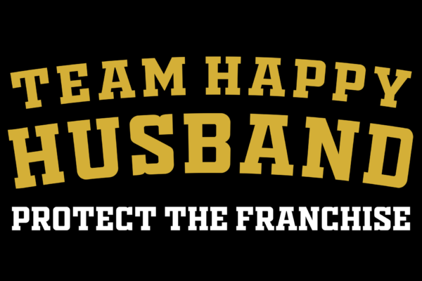 team-happy-husband-protect-the-franchise